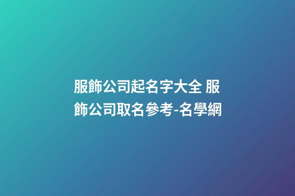 服飾公司起名字大全 服飾公司取名參考-名學網